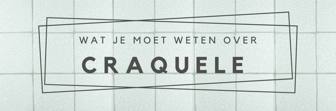 Wat je moet weten over craquele